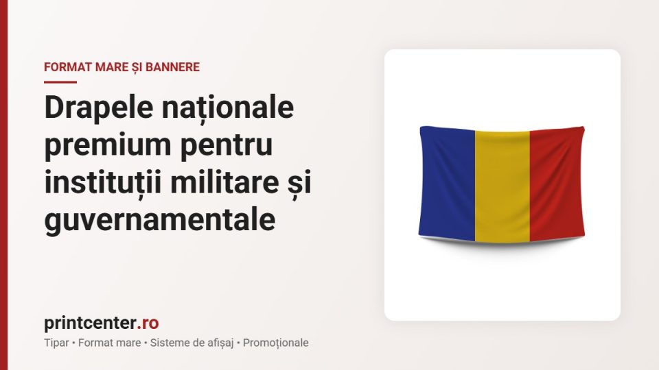 Drapele naționale premium pentru instituții militare și guvernamentale