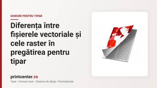 Diferența între fișierele vectoriale și cele raster în pregătirea pentru tipar