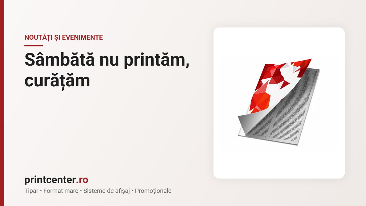 Sâmbătă nu printăm, curățăm