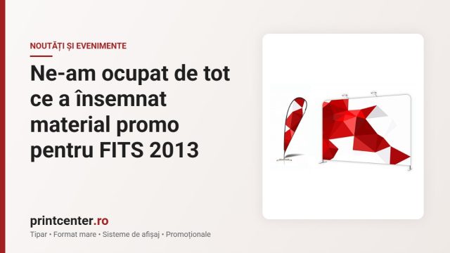Ne-am ocupat de tot ce a însemnat material promo pentru FITS 2013